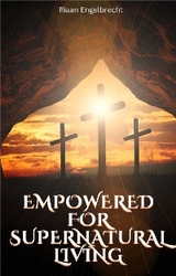 Empowered for Supernatural Living - Riaan Engelbrecht
