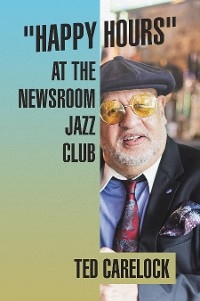 &quote;Happy Hours&quote; at the Newsroom Jazz Club -  Ted Carelock