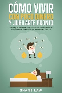 Cómo Vivir con Poco Dinero y Jubilarte Pronto - Shane Law