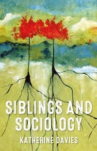 Siblings and sociology - Katherine Davies