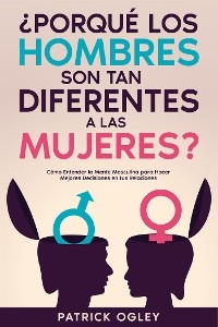 ¿Porqué los Hombres son tan Diferentes a las Mujeres? - Patrick Ogley