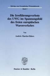 Die Irreführungsverbote des UWG im Spannungsfeld des freien europäischen Warenverkehrs. - Andrés Martin-Ehlers