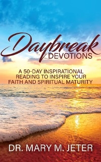 Daybreak Devotions: A 50-Day Inspirational Reading to Inspire Your Faith and Spiritual Maturity: A 50-Day Inspirational Reading to Inspire : A 50-Day Inspirational Reading -  Mary Jeter