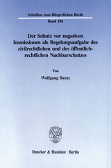 Der Schutz vor negativen Immissionen als Regelungsaufgabe des zivilrechtlichen und des öffentlich-rechtlichen Nachbarschutzes. - Wolfgang Reetz