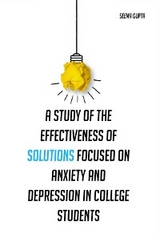 A study of the effectiveness of solutions focused on anxiety and depression in college students - Seema Gupta