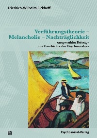 Verführungstheorie – Melancholie – Nachträglichkeit - Friedrich-Wilhelm Eickhoff