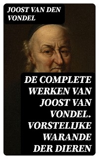 De complete werken van Joost van Vondel. Vorstelijke warande der dieren - Joost Van Den Vondel