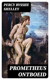 Prometheus ontboeid - Percy Bysshe Shelley