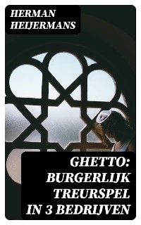 Ghetto: Burgerlijk Treurspel in 3 Bedrijven - Herman Heijermans