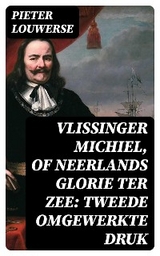 Vlissinger Michiel, of Neerlands glorie ter zee: Tweede omgewerkte Druk - Pieter Louwerse