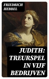 Judith: treurspel in vijf bedrijven - Friedrich Hebbel