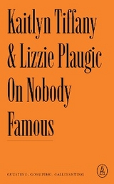 On Nobody Famous - Kaitlyn Tiffany, Lizzie Plaugic