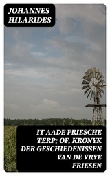 It aade Friesche Terp; of, Kronyk der Geschiedenissen van de Vrye Friesen - Johannes Hilarides