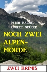 Noch zwei Alpenmorde: Zwei Krimis - Robert Gruber, Peter Haberl