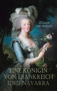 Eine Königin von Frankreich und Navarra - Elisabeth von Maltzahn