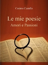 Le mie poesie. Amori e passioni - Cosimo Castello