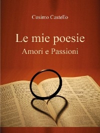 Le mie poesie. Amori e passioni - Cosimo Castello