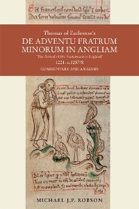 Thomas of Eccleston's <i>De adventu Fratrum Minorum in Angliam</i> ["The Arrival of the Franciscans in England"], 1224-c.1257/8 - Michael J.P. Robson