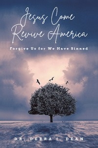 Jesus Come Revive America -  Dr. Debra J. Dean