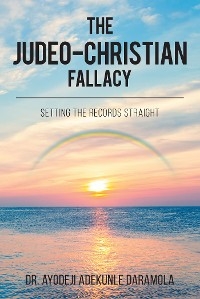 Judeo-Christian Fallacy: Setting The Records Straight -  Dr. Ayodeji  Adekunle Daramola