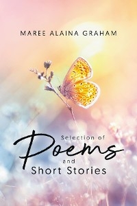 Selection of Poems and Short Stories -  Maree Alaina Graham