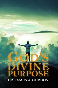 God's Divine Purpose - Dr. James A. Gordon