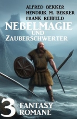 Nebelmagie und Zauberschwerter: 3 Fantasy Romane - Alfred Bekker, Frank Rehfeld, Hendrik M. Bekker