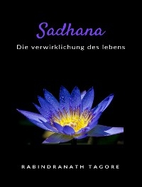 Sadhana -  die verwirklichung des lebens (übersetzt) - Sir Rabindranath Tagore