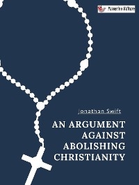 An Argument Against Abolishing Christianity - Jonathan Swift