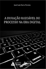 A Duração Razoável do Processo na Era Digital - José Luiz Parra Pereira