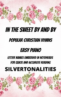 In the Sweet By and By Piano Hymns Collection for Easy Piano -  Silvertonalities