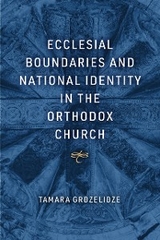 Ecclesial Boundaries and National Identity in the Orthodox Church -  Tamara Grdzelidze