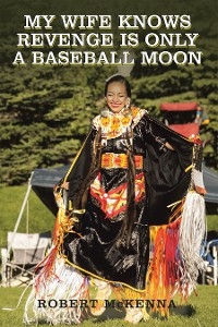 My Wife Knows Revenge Is Only a Baseball Moon -  Robert McKenna