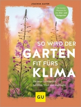 So wird der Garten fit fürs Klima -  Joachim Mayer