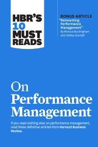 HBR's 10 Must Reads on Performance Management -  Marcus Buckingham,  Peter Cappelli,  Heidi K. Gardner,  Lynda Gratton,  Harvard Business Review