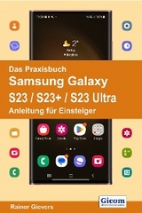 Das Praxisbuch Samsung Galaxy S23 / S23+ / S23 Ultra - Anleitung für Einsteiger - Rainer Gievers