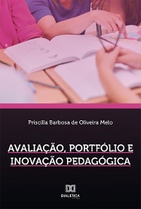 Avaliação, portfólio e inovação pedagógica - Priscilla Barbosa de Oliveira Melo