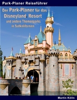 Der Park-Planer für das Disneyland Resort und andere Themenparks in Südkalifornien - Martin Kölln