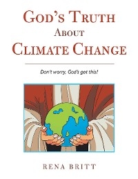 God's Truth About Climate Change -  Rena Britt