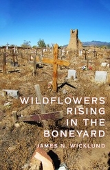 Wildflowers Rising in the Boneyard - James N. Wicklund