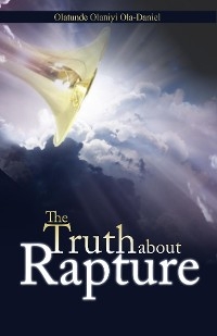The Truth about Rapture - Olatunde Olaniyi Ola-Daniel