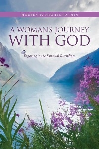 A Woman's Journey With God : Engaging in the Spiritual Disciplines -  Moreen P. Hughes
