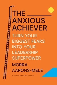 Anxious Achiever -  Morra Aarons-Mele