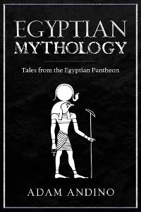 Egyptian Mythology : Tales from the Egyptian Pantheon -  Adam Andino