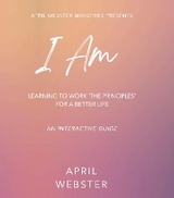 I AM - Learning To Work 'The Principles' For a Better Life -  April Webster