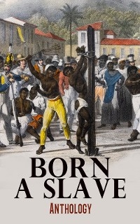 Born a Slave: Anthology - Sojourner Truth, Solomon Northup, Harriet Jacobs, Booker T. Washington, Frederick Douglass, Mary Prince, Boyrereau Brinch, Olaudah Equiano, Zamba Zembola, Solomon Bayley, William Grimes, William Craft, Ellen Craft, Moses Roper, Henry Watson, John Brown, J. W. Loguen, John Andrew Jackson, Willie Lynch, Nat Turner, Louis Hughes, Jacob D. Green, Elizabeth Keckley, Josiah Henson, Charles Ball, Austin Steward, Henry Bibb, William Wells Brown, L. S. Thompson, James W. C. Pennington, Kate Drumgoold, Lucy A. Delaney, Moses Grandy, Leonard Black, John Gabriel Stedman, Henry Box Brown, Margaretta Matilda Odell, Thomas S. Gaines, James L. Smith, Joseph Mountain, Peter Still, Emma Ray, Lloyd Ray, Annie L. Burton, Nina Hill Robinson, Nicholas Said, George Henry, Israel Campbell, Lewis Clarke, Francis Fedric, Venture Smith