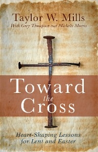 Toward the Cross -  Taylor W. Mills,  Michelle J. Morris,  Gary Thompson