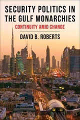 Security Politics in the Gulf Monarchies -  David B. Roberts