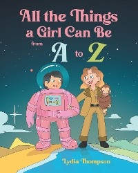 All The Things A Girl Can Be From A to Z -  Lydia Thompson