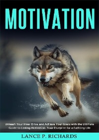 Motivation: Unleash Your Inner Drive and Achieve Your Goals with the Ultimate Guide to Lasting Motivation -  Lance P Richards